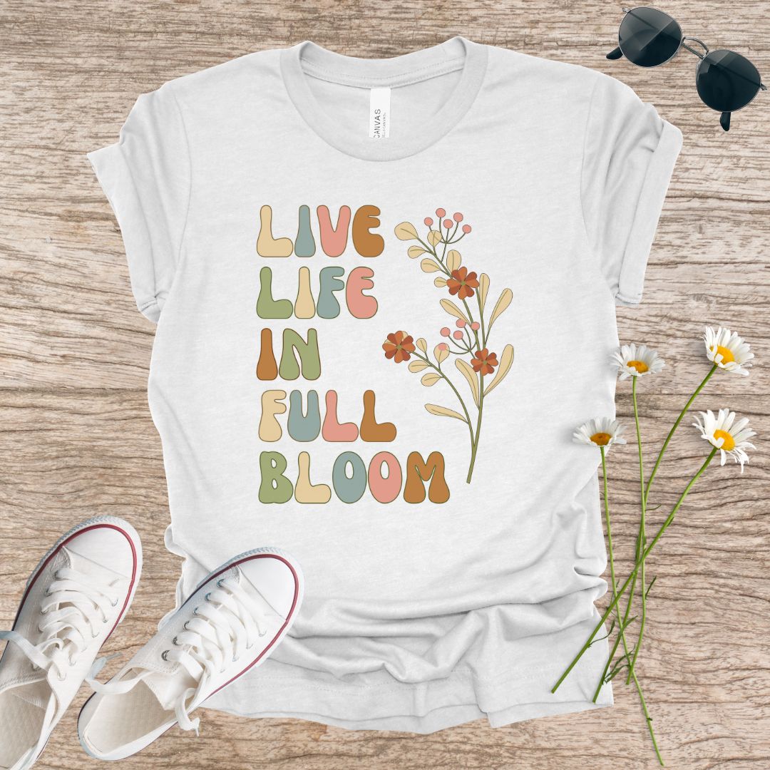 Live Life in Full Bloom T-Shirt