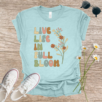 Live Life in Full Bloom T-Shirt